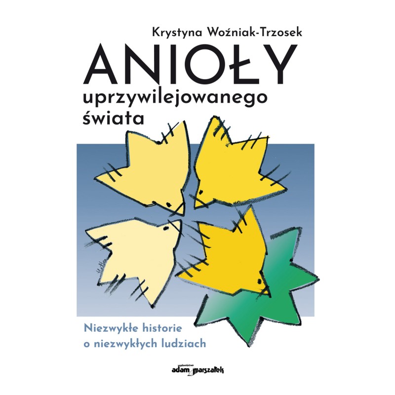 Anioły uprzywilejowanego świata Niezwykłe historie o niezwykłych ludziach