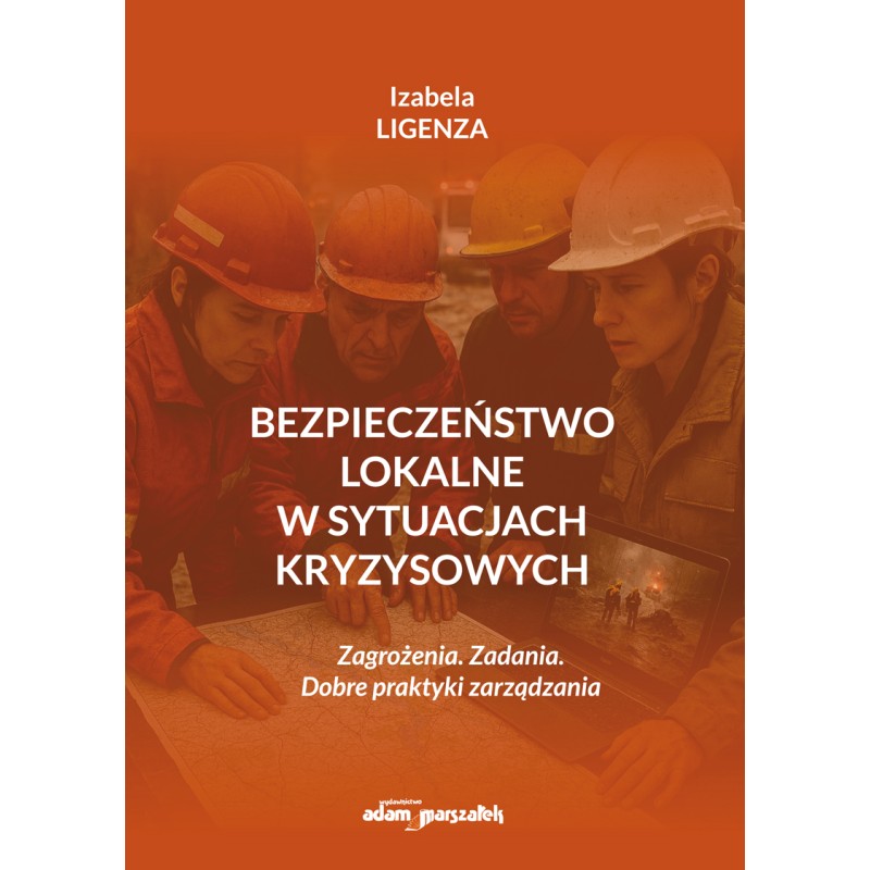 Bezpieczeństwo lokalne w sytuacjach kryzysowych Zagrożenia. Zadania. Dobre praktyki zarządzania
