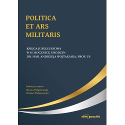 Politica Et Ars Militaris. Księga jubileuszowa w 65. rocznicę urodzin dr. hab. Andrzeja Wojtaszaka