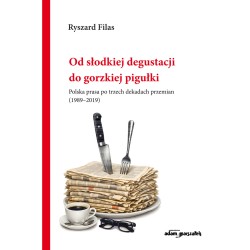 Od słodkiej degustacji do gorzkiej pigułki. Polska prasa po trzech dekadach przemian (1989-2019)