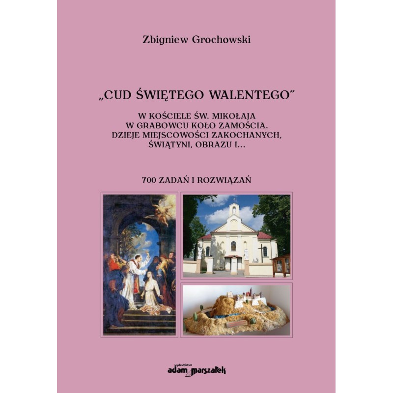 "Cud świętego Walentego" w kościele św. Mikołaja w Grabowcu koło Zamościa [...] 700 zadań i rozwiązań