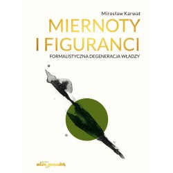 Miernoty i figuranci. Formalistyczna degeneracja władzy